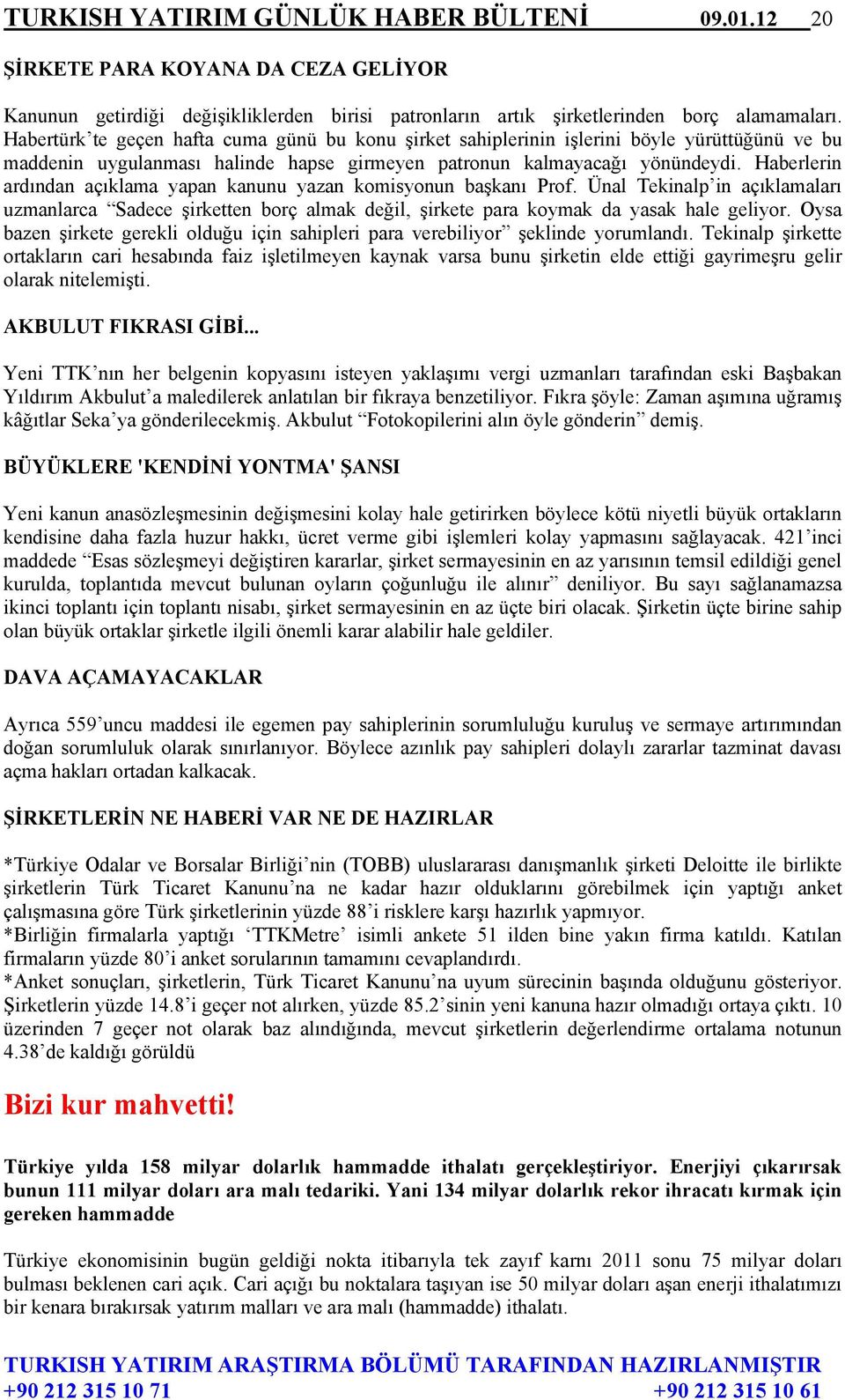 Haberlerin ardından açıklama yapan kanunu yazan komisyonun başkanı Prof. Ünal Tekinalp in açıklamaları uzmanlarca Sadece şirketten borç almak değil, şirkete para koymak da yasak hale geliyor.