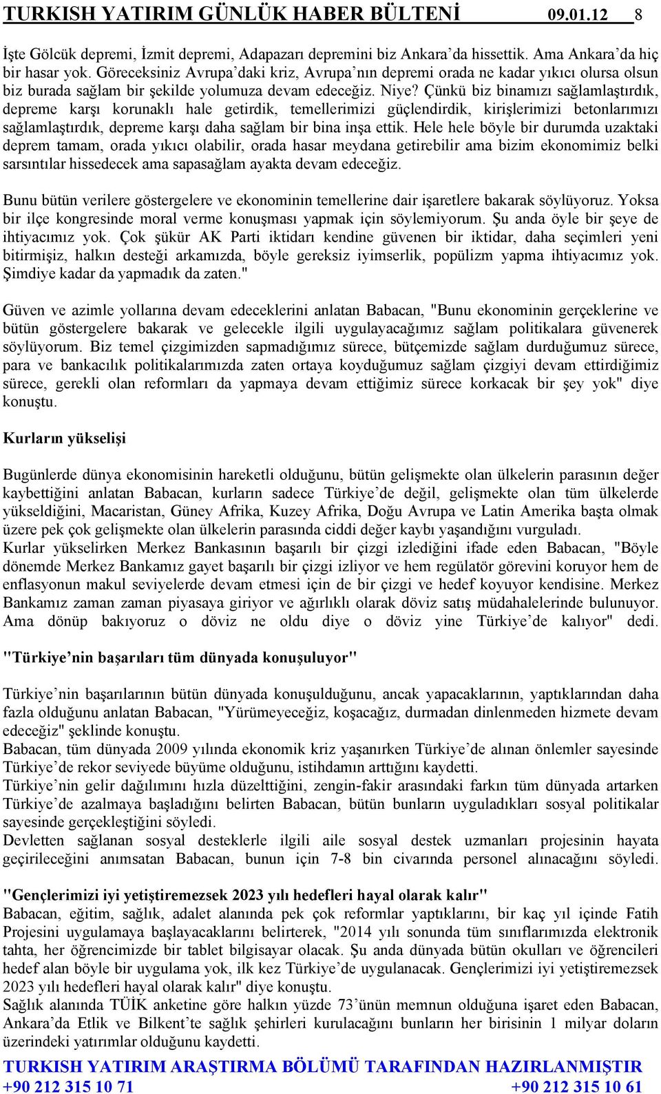 Çünkü biz binamızı sağlamlaştırdık, depreme karşı korunaklı hale getirdik, temellerimizi güçlendirdik, kirişlerimizi betonlarımızı sağlamlaştırdık, depreme karşı daha sağlam bir bina inşa ettik.