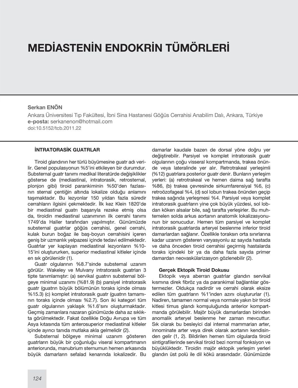 Substernal guatr tanımı medikal literatürde değişiklikler gösterse de (mediastinal, intratorasik, retrosternal, plonjon gibi) tiroid parankiminin %50 den fazlasının sternal çentiğin altında lokalize