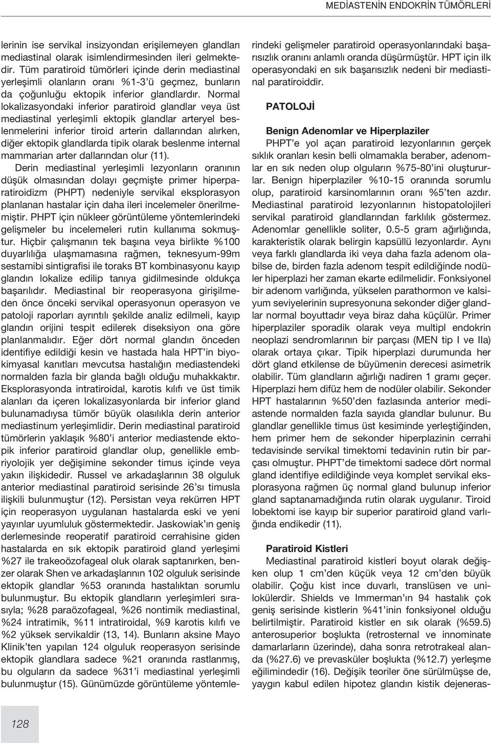 Normal lokalizasyondaki inferior paratiroid glandlar veya üst mediastinal yerleşimli ektopik glandlar arteryel beslenmelerini inferior tiroid arterin dallarından alırken, diğer ektopik glandlarda