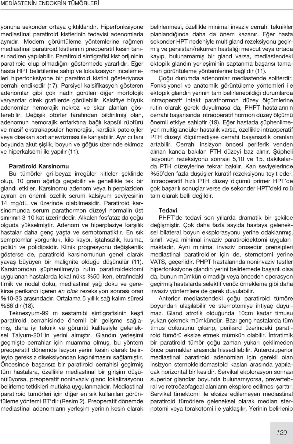 Paratiroid sintigrafisi kist orijininin paratiroid olup olmadığını göstermede yararlıdır.