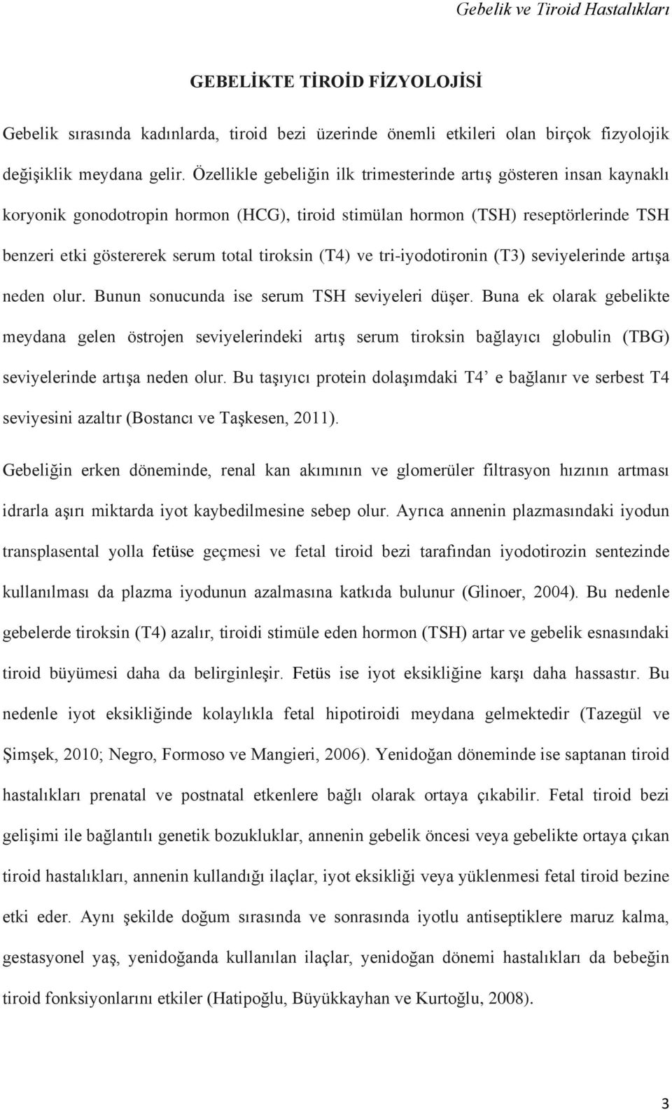 (T4) ve tri-iyodotironin (T3) seviyelerinde artışa neden olur. Bunun sonucunda ise serum TSH seviyeleri düşer.