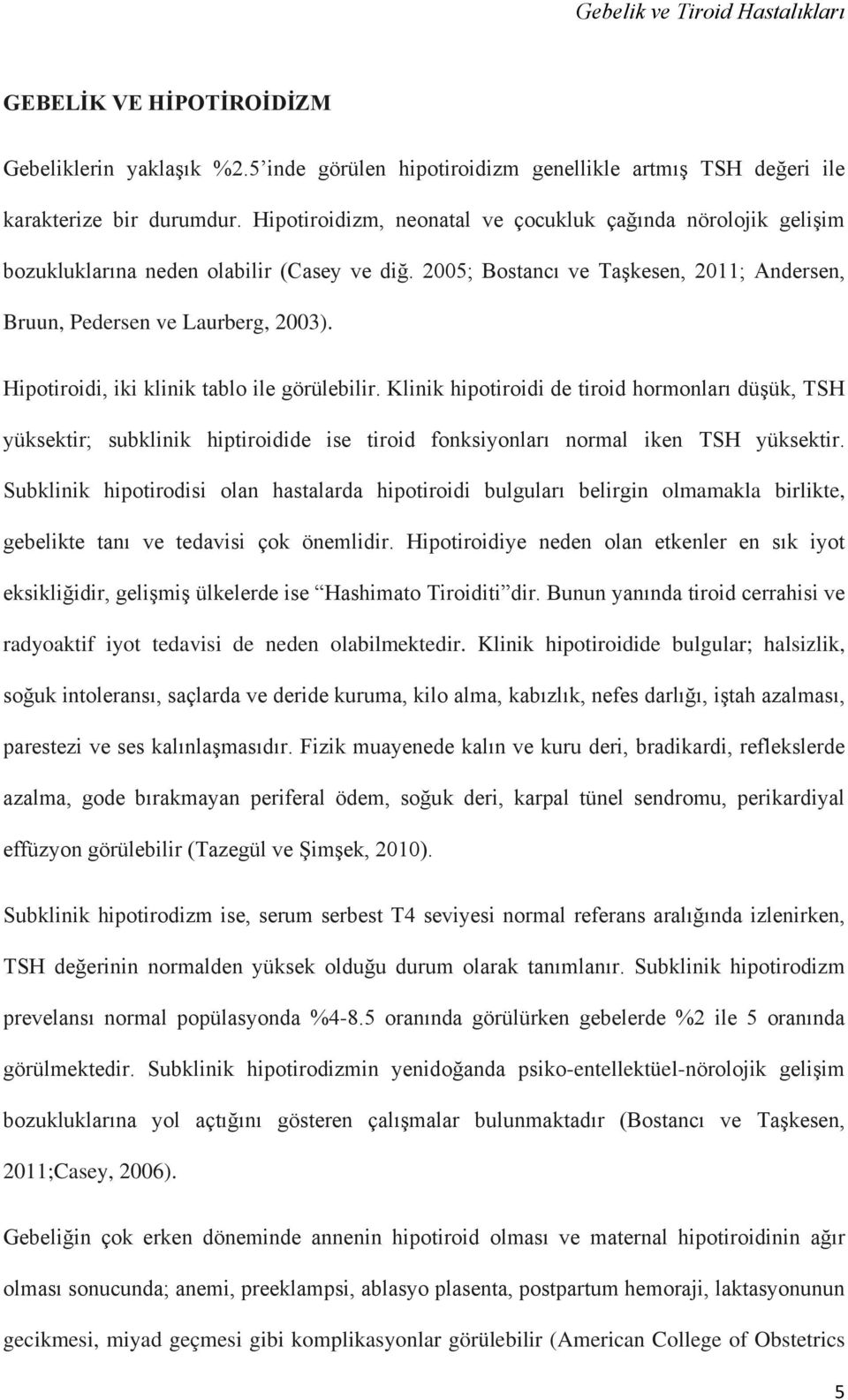 Hipotiroidi, iki klinik tablo ile görülebilir. Klinik hipotiroidi de tiroid hormonları düşük, TSH yüksektir; subklinik hiptiroidide ise tiroid fonksiyonları normal iken TSH yüksektir.