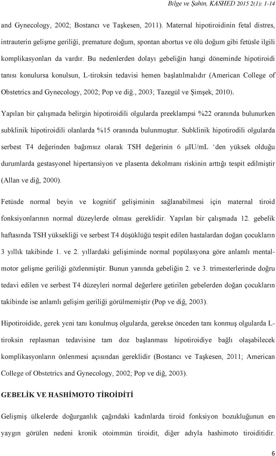 Bu nedenlerden dolayı gebeliğin hangi döneminde hipotiroidi tanısı konulursa konulsun, L-tiroksin tedavisi hemen başlatılmalıdır (American College of Obstetrics and Gynecology, 2002; Pop ve diğ.