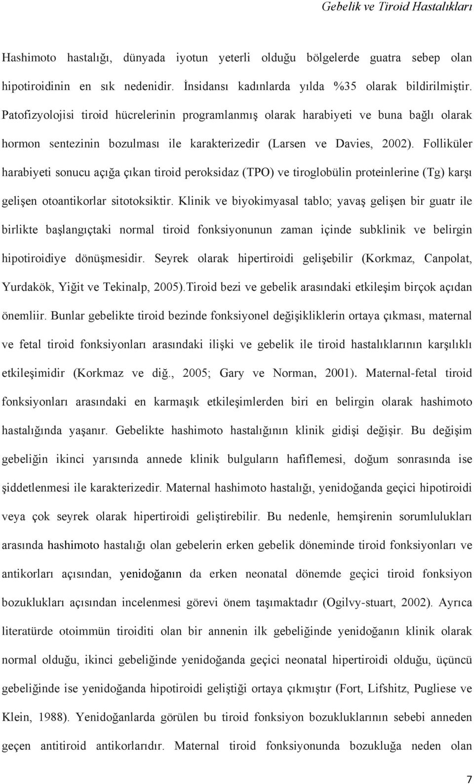 Folliküler harabiyeti sonucu açığa çıkan tiroid peroksidaz (TPO) ve tiroglobülin proteinlerine (Tg) karşı gelişen otoantikorlar sitotoksiktir.