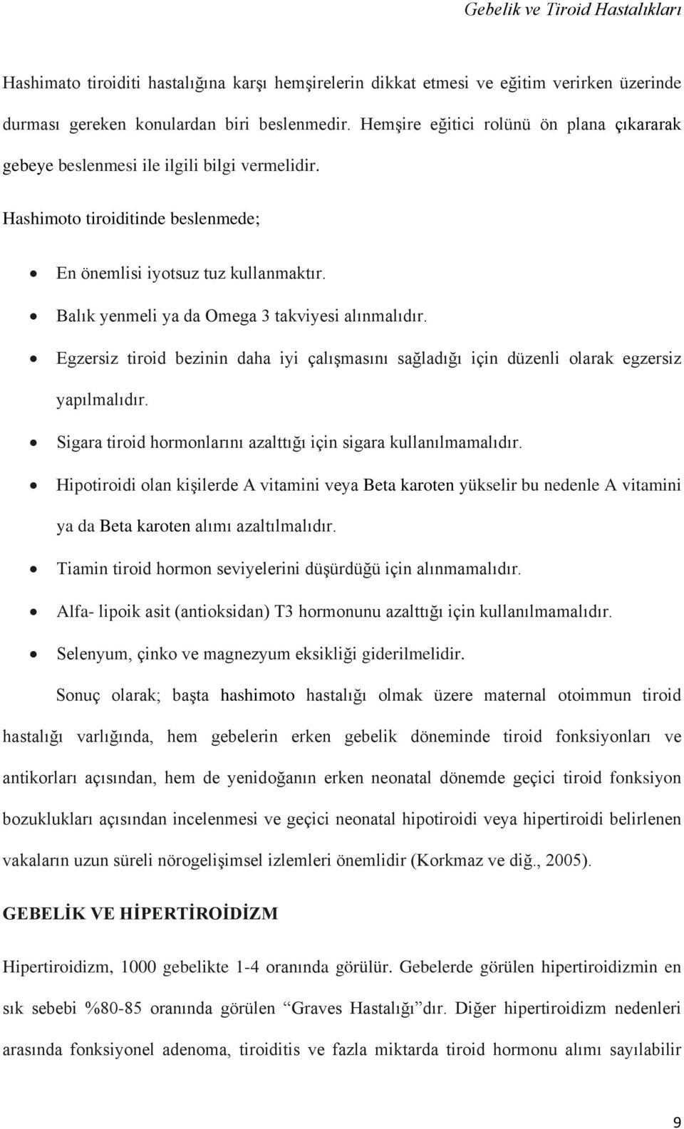 Balık yenmeli ya da Omega 3 takviyesi alınmalıdır. Egzersiz tiroid bezinin daha iyi çalışmasını sağladığı için düzenli olarak egzersiz yapılmalıdır.