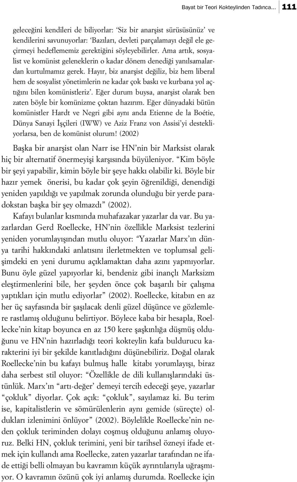 Ama art k, sosyalist ve komünist geleneklerin o kadar dönem denedi i yan lsamalardan kurtulmam z gerek.