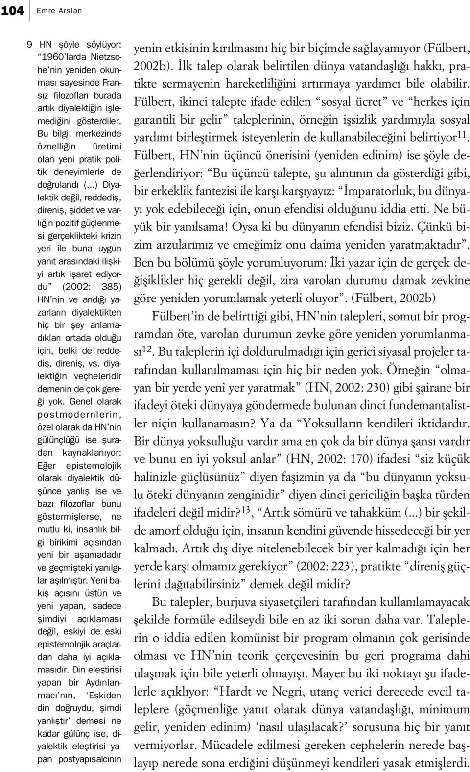 ..) Diyalektik de il, reddedifl, direnifl, fliddet ve varl n pozitif güçlenmesi gerçeklikteki krizin yeri ile buna uygun yan t aras ndaki iliflkiyi art k iflaret ediyordu (2002: 385) HN nin ve and