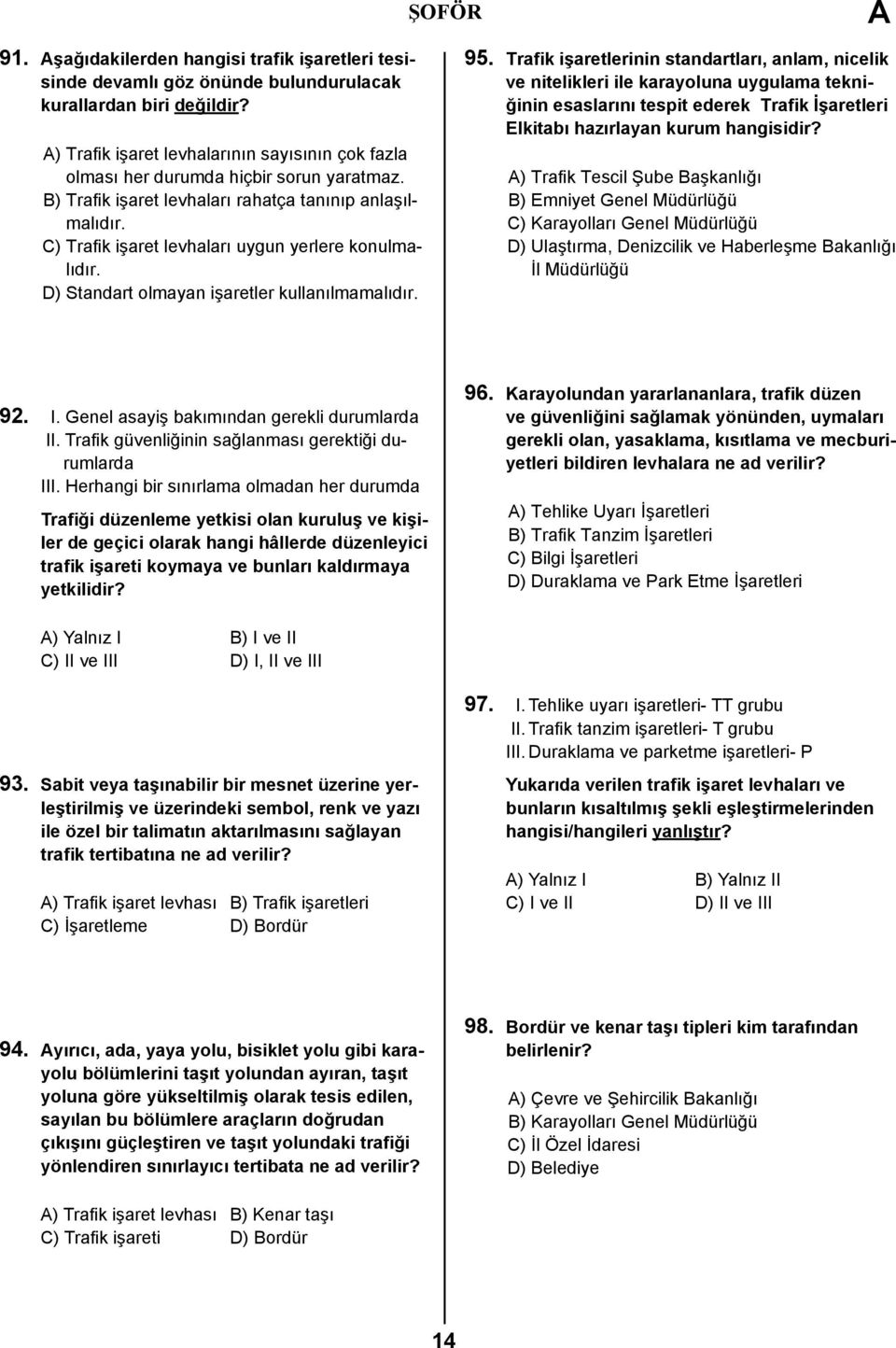 C) Trafik işaret levhaları uygun yerlere konulmalıdır. D) Standart olmayan işaretler kullanılmamalıdır. 95.