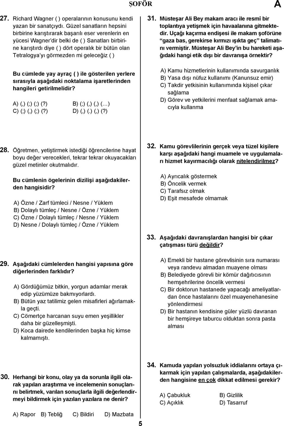 mi geleceğiz ( ) Bu cümlede yay ayraç ( ) ile gösterilen yerlere sırasıyla aşağıdaki noktalama işaretlerinden hangileri getirilmelidir? ) (,) (;) (;) (?) B) (;) (,) (,) ( ) C) (;) (,) (;) (?