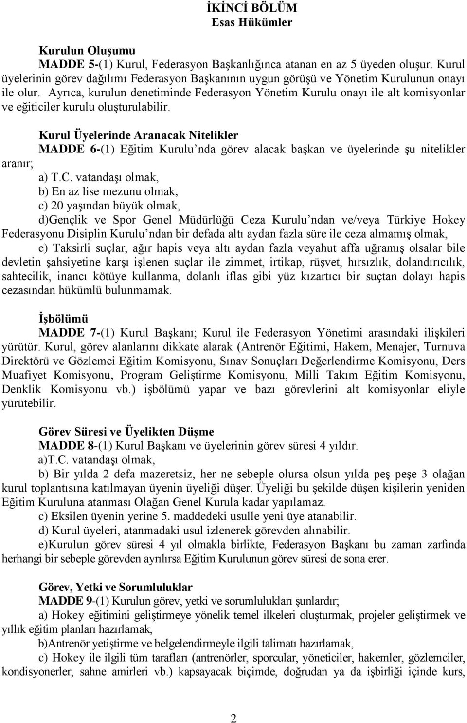 Ayrıca, kurulun denetiminde Federasyon Yönetim Kurulu onayı ile alt komisyonlar ve eğiticiler kurulu oluşturulabilir.