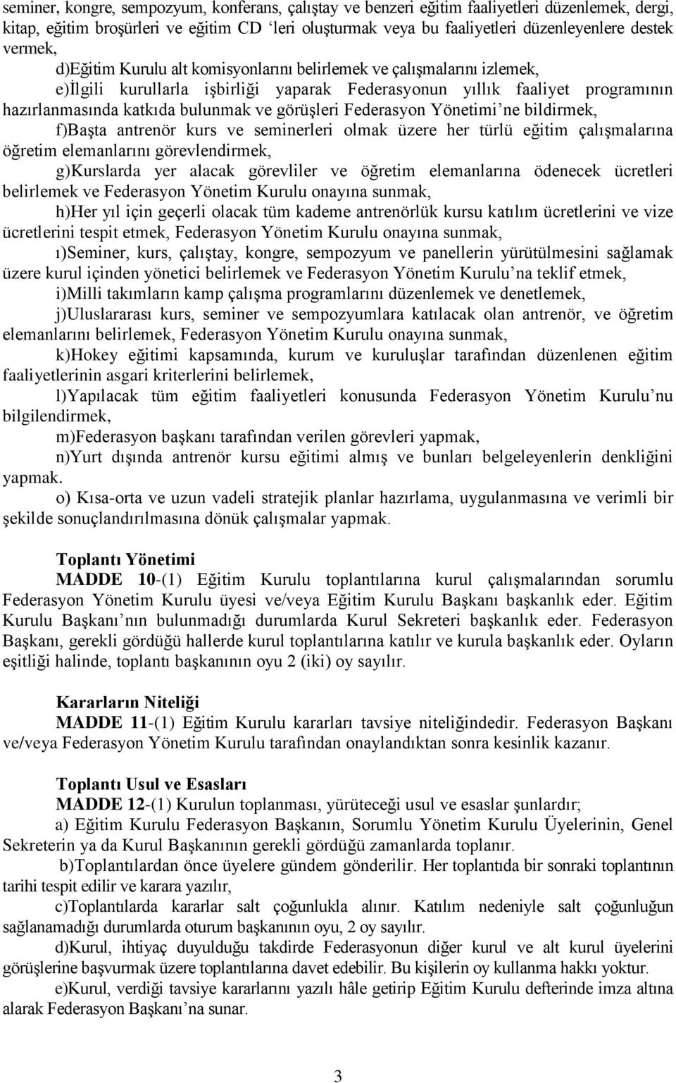 görüşleri Federasyon Yönetimi ne bildirmek, f)başta antrenör kurs ve seminerleri olmak üzere her türlü eğitim çalışmalarına öğretim elemanlarını görevlendirmek, g)kurslarda yer alacak görevliler ve