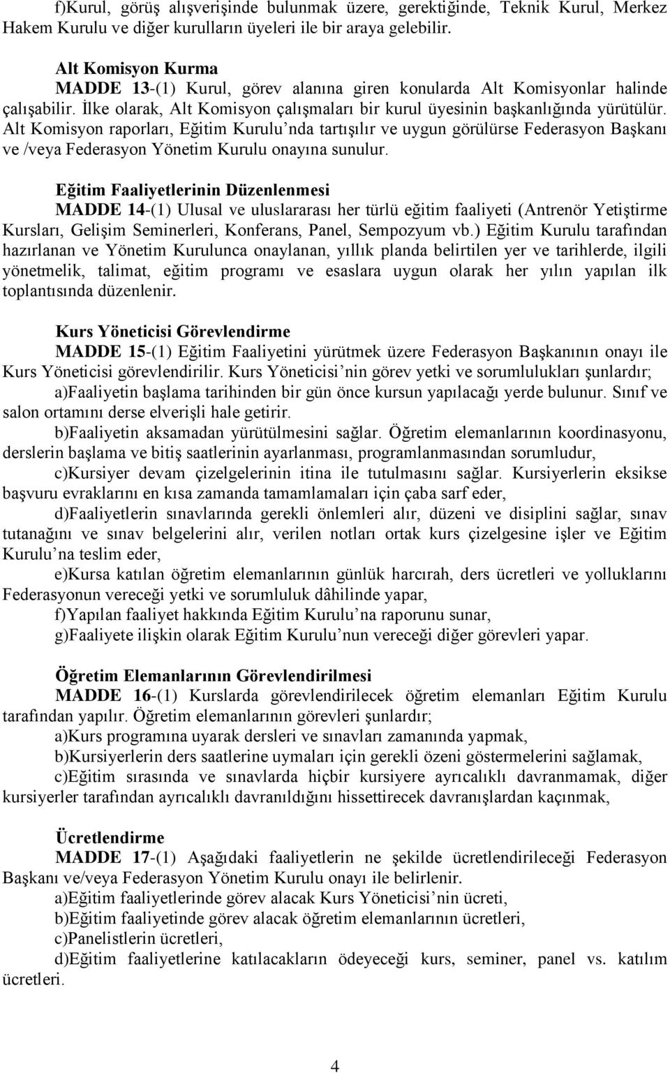 Alt Komisyon raporları, Eğitim Kurulu nda tartışılır ve uygun görülürse Federasyon Başkanı ve /veya Federasyon Yönetim Kurulu onayına sunulur.