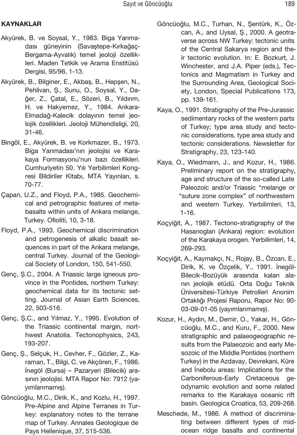 ve Hakyemez, Y., 1984. Ankara- Elmadağ-Kalecik dolayının temel jeolojik özellikleri. Jeoloji Mühendisligi, 20, 31-46. Bingöl, E., Akyürek, B. ve Korkmazer, B., 1973.