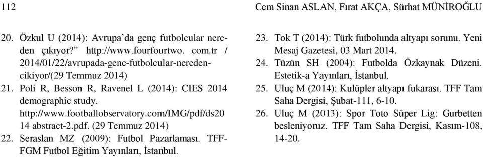 com/img/pdf/ds20 14 abstract-2.pdf. (29 Temmuz 2014) 22. Seraslan MZ (2009): Futbol Pazarlaması. TFF- FGM Futbol Eğitim Yayınları, İstanbul. 23. Tok T (2014): Türk futbolunda altyapı sorunu.