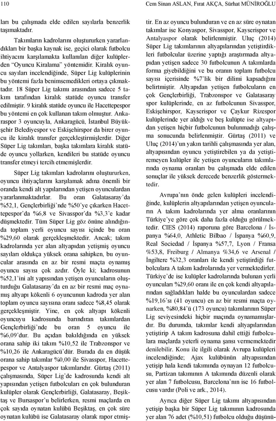 Kiralık oyuncu sayıları incelendiğinde, Süper Lig kulüplerinin bu yöntemi fazla benimsemedikleri ortaya çıkmaktadır.