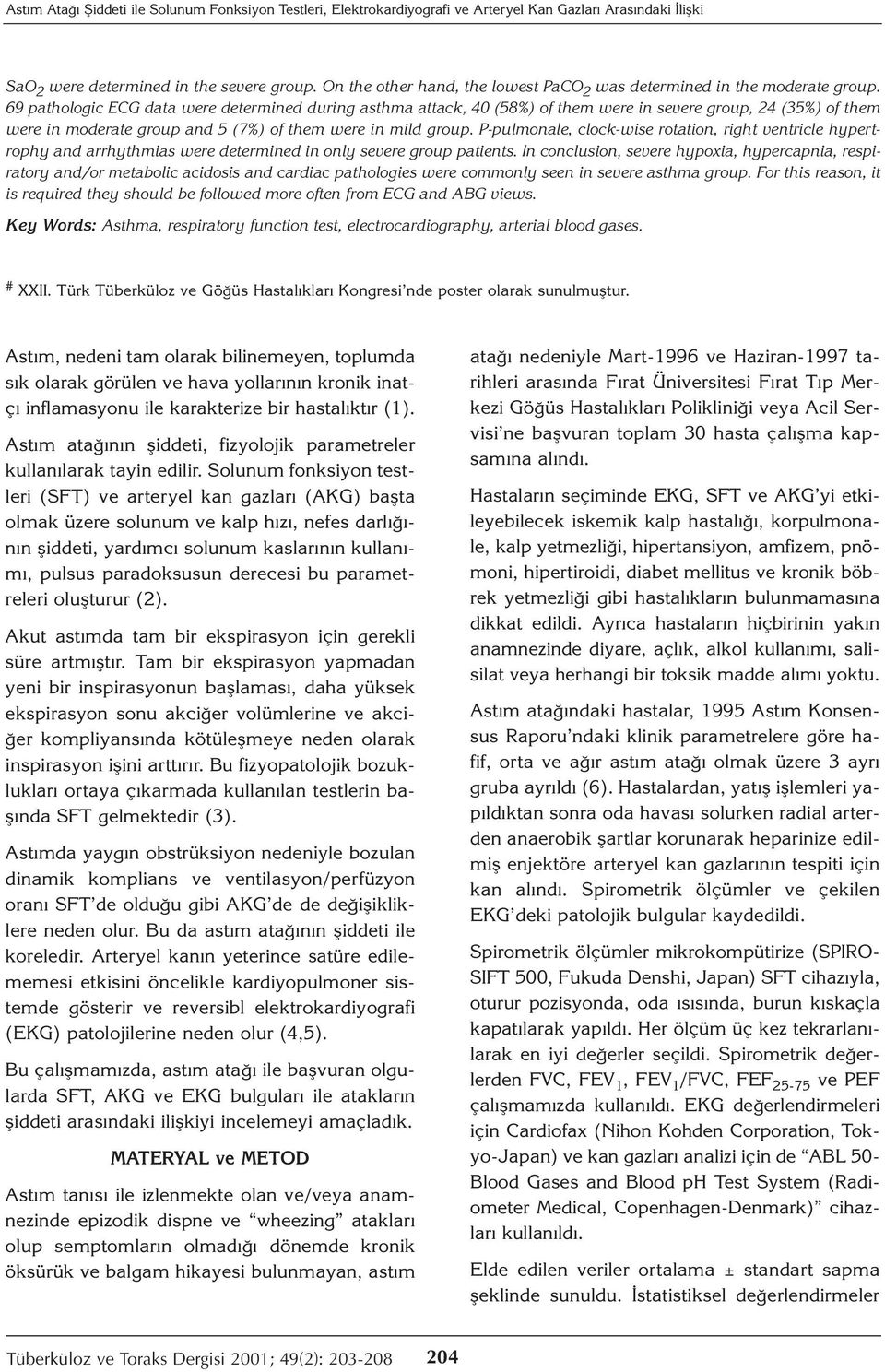 69 pathologic ECG data were determined during asthma attack, 40 (58%) of them were in severe group, 24 (35%) of them were in moderate group and 5 (7%) of them were in mild group.