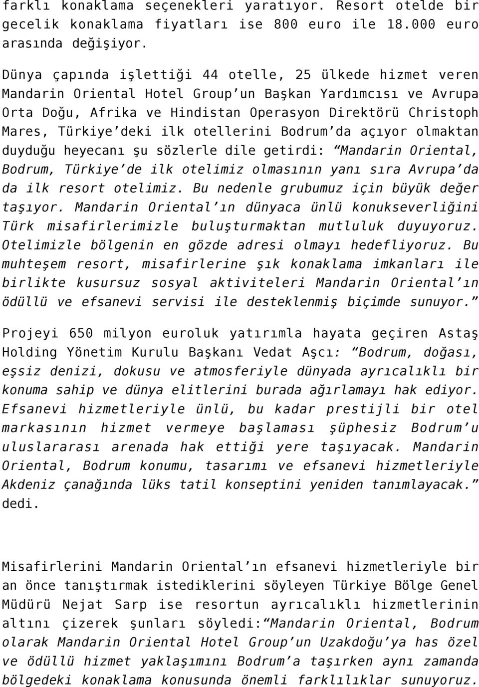 ilk otellerini Bodrum da açıyor olmaktan duyduğu heyecanı şu sözlerle dile getirdi: Mandarin Oriental, Bodrum, Türkiye de ilk otelimiz olmasının yanı sıra Avrupa da da ilk resort otelimiz.