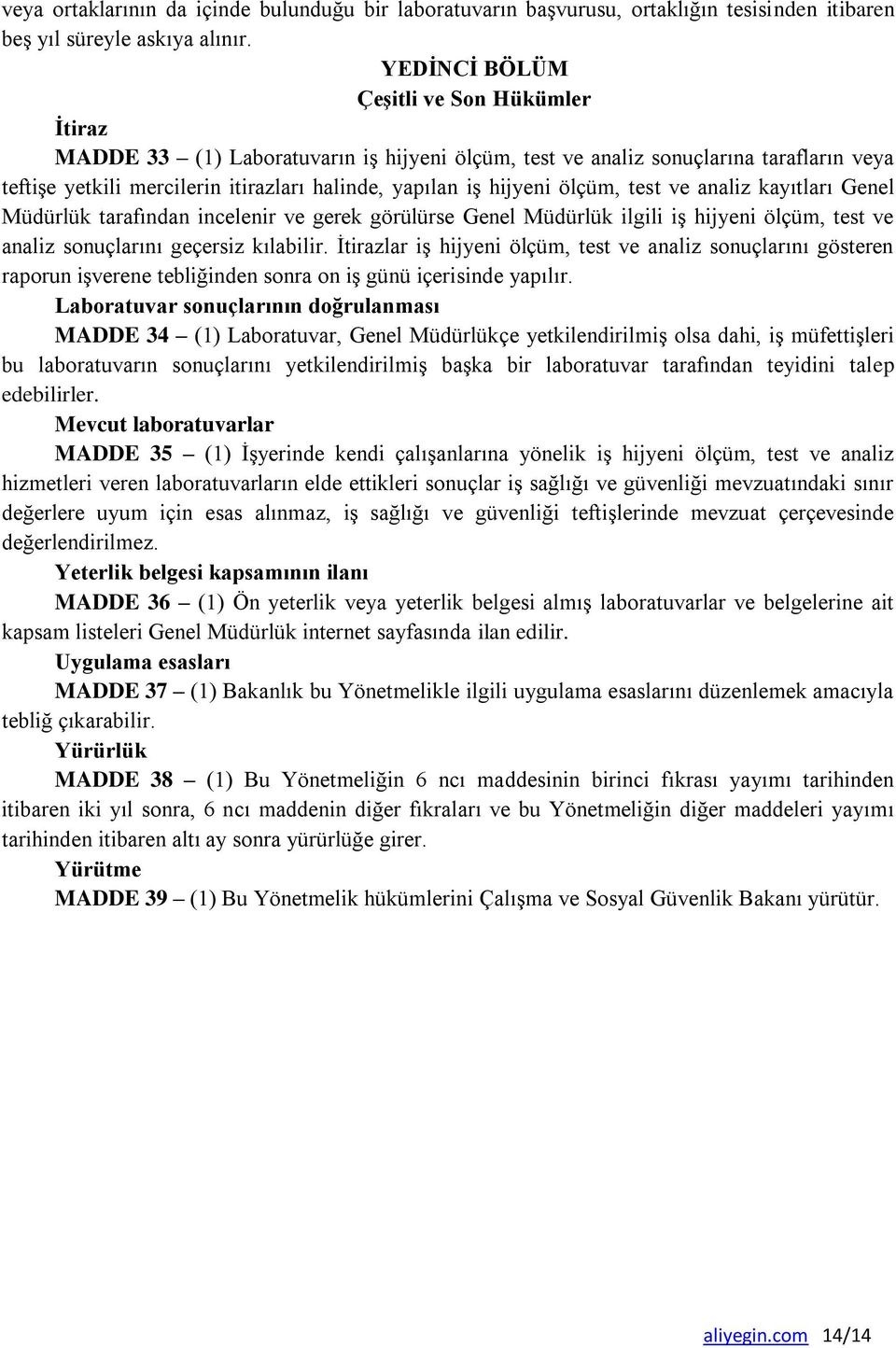 ölçüm, test ve analiz kayıtları Genel Müdürlük tarafından incelenir ve gerek görülürse Genel Müdürlük ilgili iş hijyeni ölçüm, test ve analiz sonuçlarını geçersiz kılabilir.