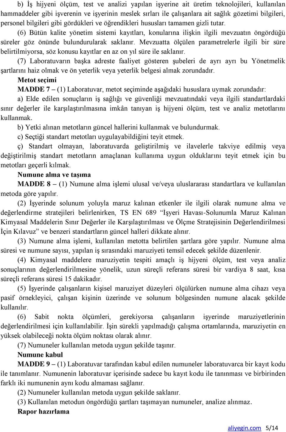 (6) Bütün kalite yönetim sistemi kayıtları, konularına ilişkin ilgili mevzuatın öngördüğü süreler göz önünde bulundurularak saklanır.