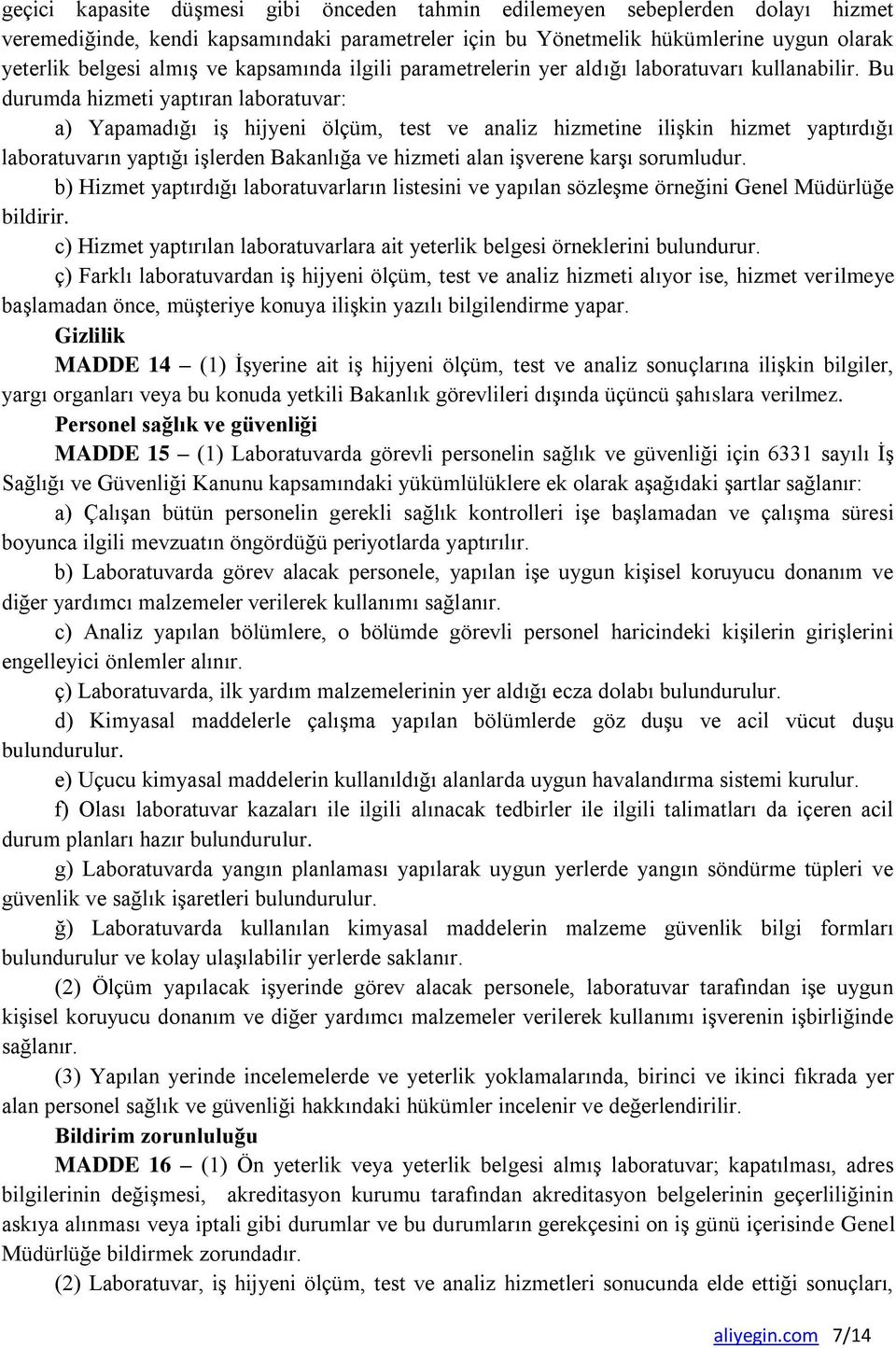 Bu durumda hizmeti yaptıran laboratuvar: a) Yapamadığı iş hijyeni ölçüm, test ve analiz hizmetine ilişkin hizmet yaptırdığı laboratuvarın yaptığı işlerden Bakanlığa ve hizmeti alan işverene karşı