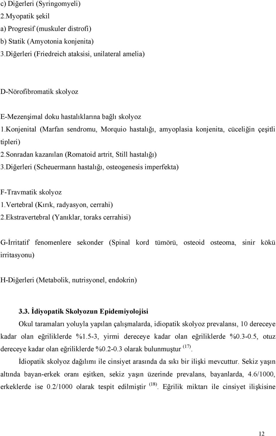 Konjenital (Marfan sendromu, Morquio hastalığı, amyoplasia konjenita, cüceliğin çeşitli tipleri) 2.Sonradan kazanılan (Romatoid artrit, Still hastalığı) 3.