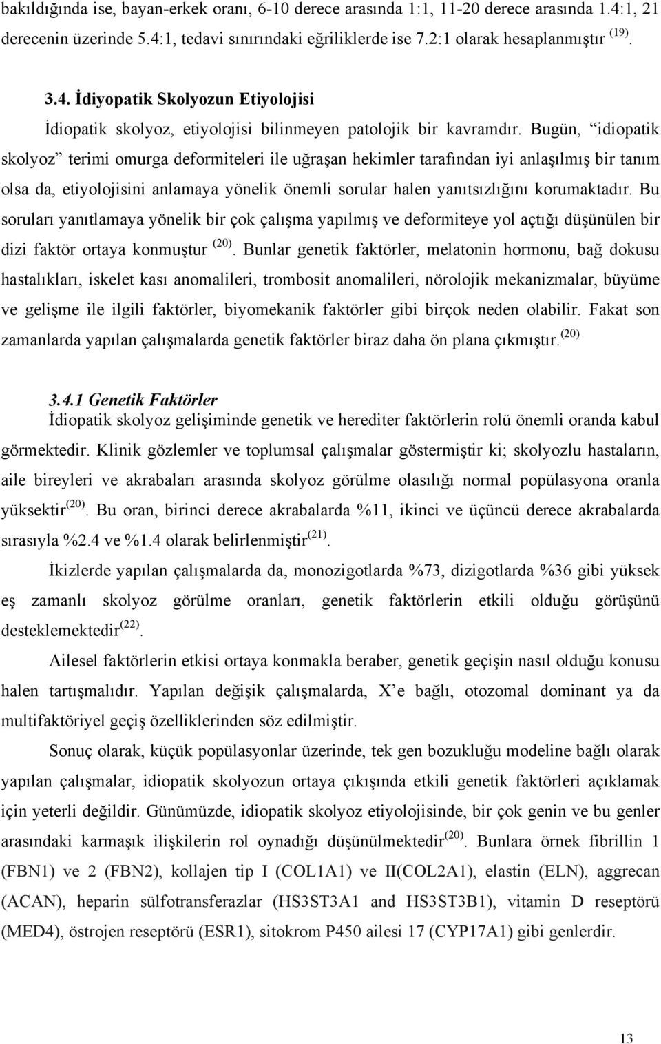 Bu soruları yanıtlamaya yönelik bir çok çalışma yapılmış ve deformiteye yol açtığı düşünülen bir dizi faktör ortaya konmuştur (20).