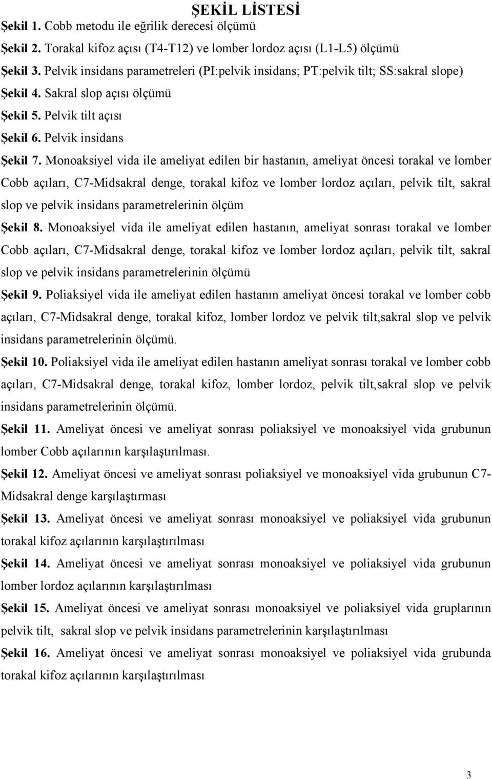 Monoaksiyel vida ile ameliyat edilen bir hastanın, ameliyat öncesi torakal ve lomber Cobb açıları, C7-Midsakral denge, torakal kifoz ve lomber lordoz açıları, pelvik tilt, sakral slop ve pelvik