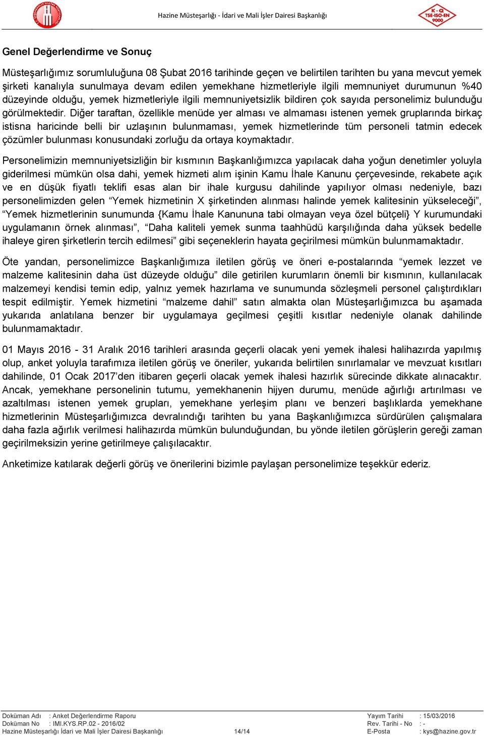 Diğer taraftan, özellikle menüde yer alması ve almaması istenen yemek gruplarında birkaç istisna haricinde belli bir uzlaşının bulunmaması, yemek hizmetlerinde tüm personeli tatmin edecek çözümler