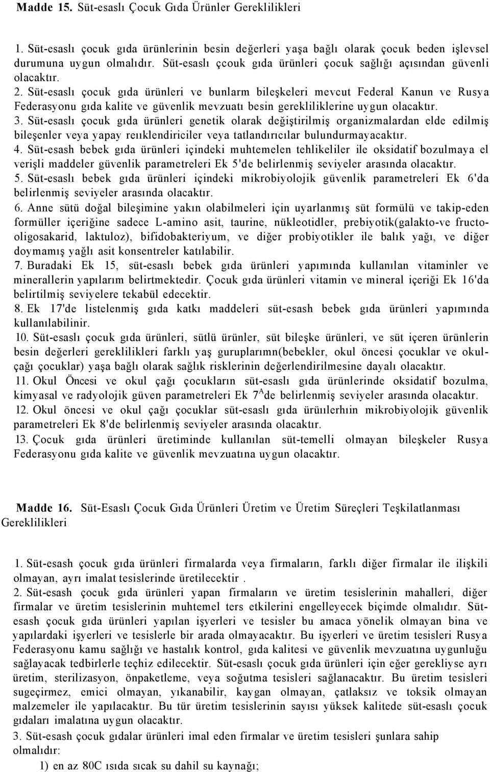 Süt-esaslı çocuk gıda ürünleri ve bunlarm bileşkeleri mevcut Federal Kanun ve Rusya Federasyonu gıda kalite ve güvenlik mevzuatı besin gerekliliklerine uygun olacaktır. 3.