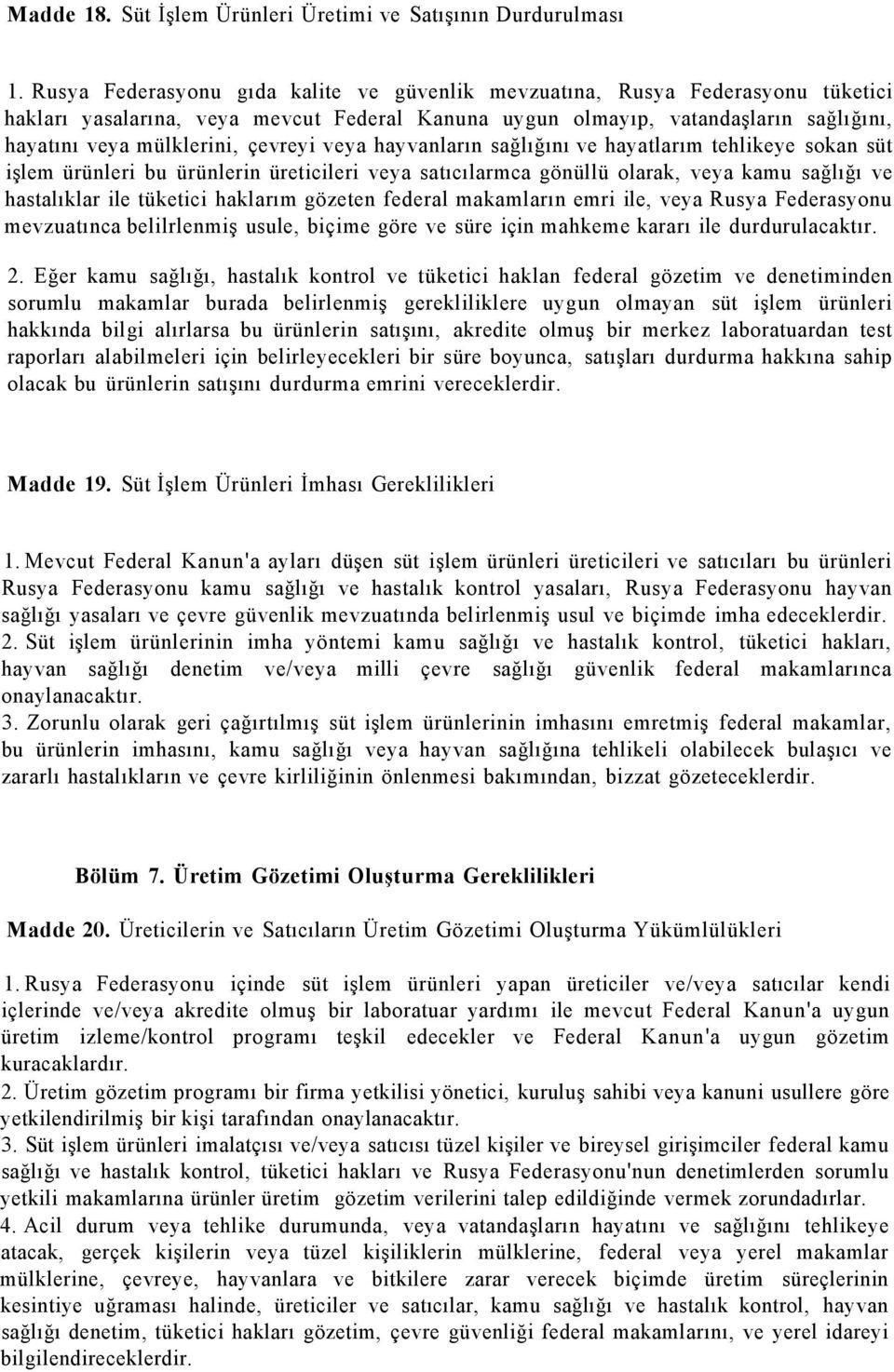 çevreyi veya hayvanların sağlığını ve hayatlarım tehlikeye sokan süt işlem ürünleri bu ürünlerin üreticileri veya satıcılarmca gönüllü olarak, veya kamu sağlığı ve hastalıklar ile tüketici haklarım