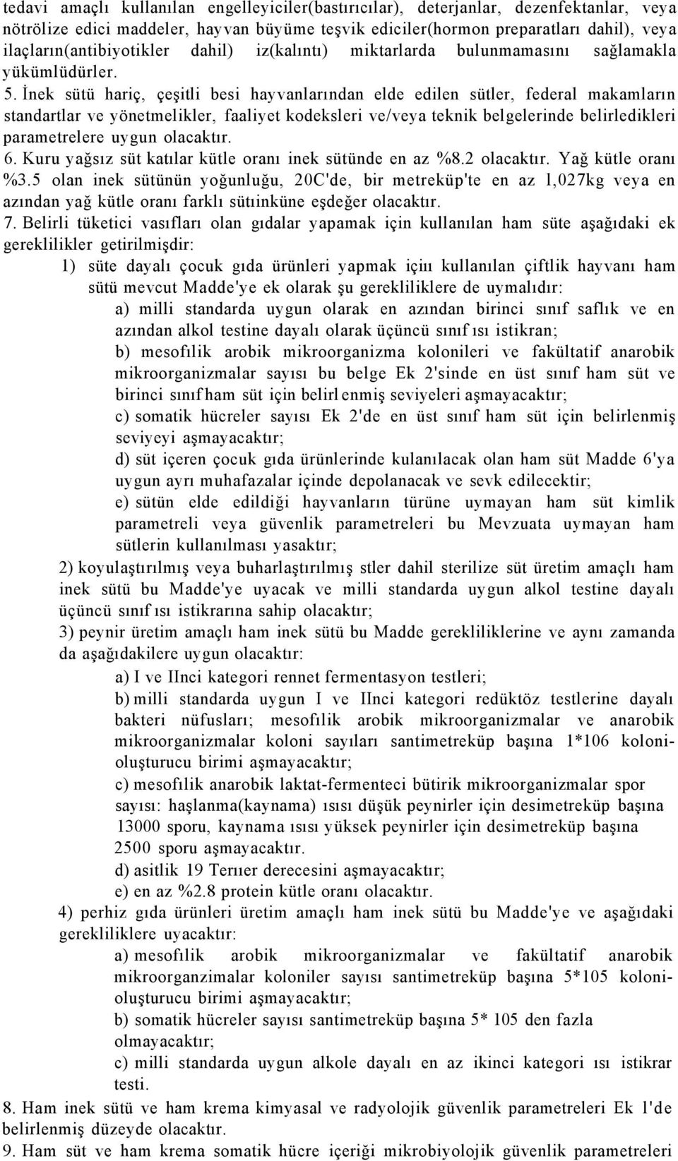 İnek sütü hariç, çeşitli besi hayvanlarından elde edilen sütler, federal makamların standartlar ve yönetmelikler, faaliyet kodeksleri ve/veya teknik belgelerinde belirledikleri parametrelere uygun