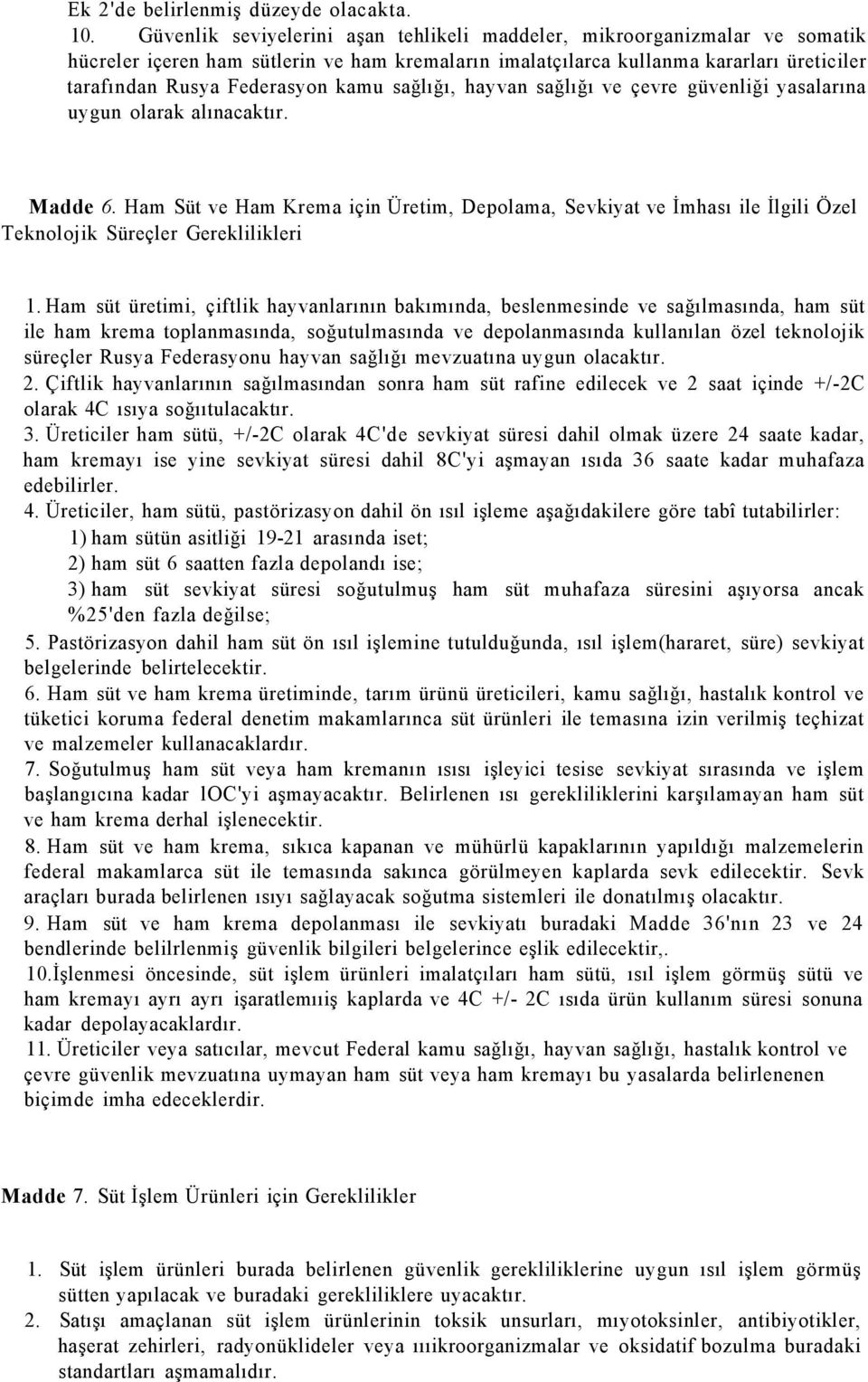 sağlığı, hayvan sağlığı ve çevre güvenliği yasalarına uygun olarak alınacaktır. Madde 6.