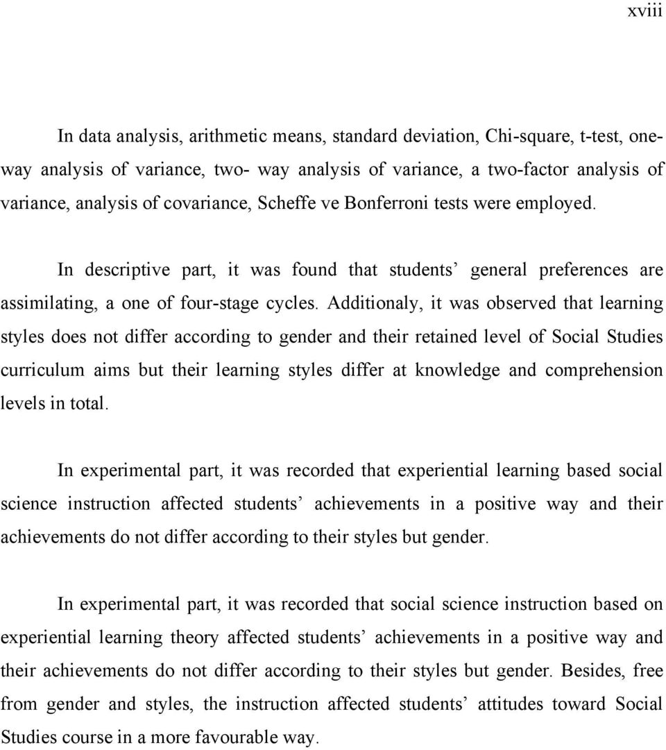 Additionaly, it was observed that learning styles does not differ according to gender and their retained level of Social Studies curriculum aims but their learning styles differ at knowledge and
