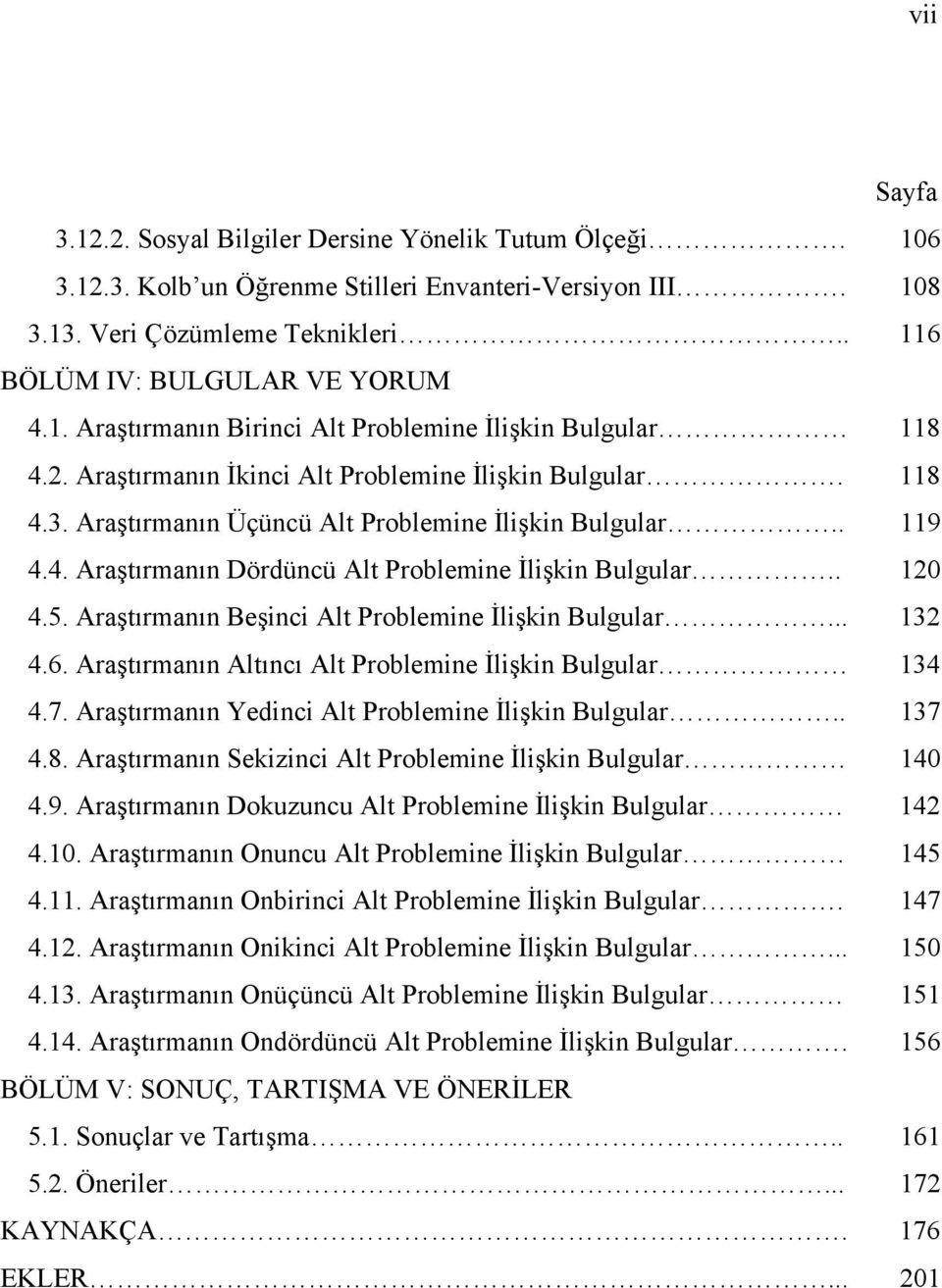 Araştırmanın Beşinci Alt Problemine İlişkin Bulgular... 132 4.6. Araştırmanın Altıncı Alt Problemine İlişkin Bulgular 134 4.7. Araştırmanın Yedinci Alt Problemine İlişkin Bulgular.. 137 4.8.