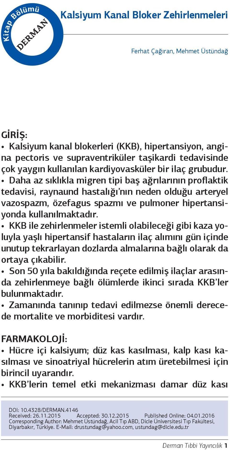 Daha az sıklıkla migren tipi baş ağrılarının proflaktik tedavisi, raynaund hastalığı nın neden olduğu arteryel vazospazm, özefagus spazmı ve pulmoner hipertansiyonda kullanılmaktadır.