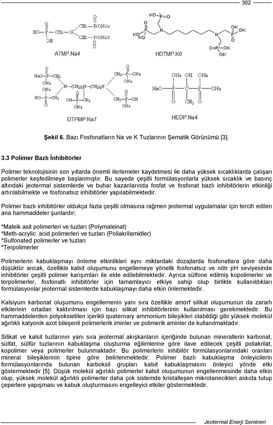 Bu sayede çeşitli formülasyonlarla yüksek sıcaklık ve basınç altındaki jeotermal sistemlerde ve buhar kazanlarında fosfat ve fosfonat bazlı inhibitörlerin etkinliği artırılabilmekte ve fosfonatsız