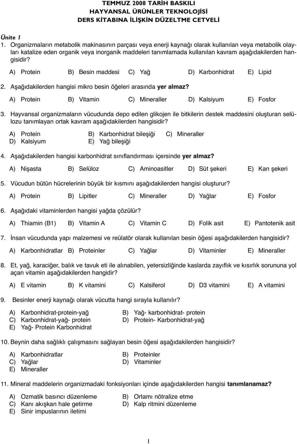 hangisidir? A) Protein B) Besin maddesi C) Yağ D) Karbonhidrat E) Lipid 2. Aşağıdakilerden hangisi mikro besin öğeleri arasında yer almaz? A) Protein B) Vitamin C) Mineraller D) Kalsiyum E) Fosfor 3.