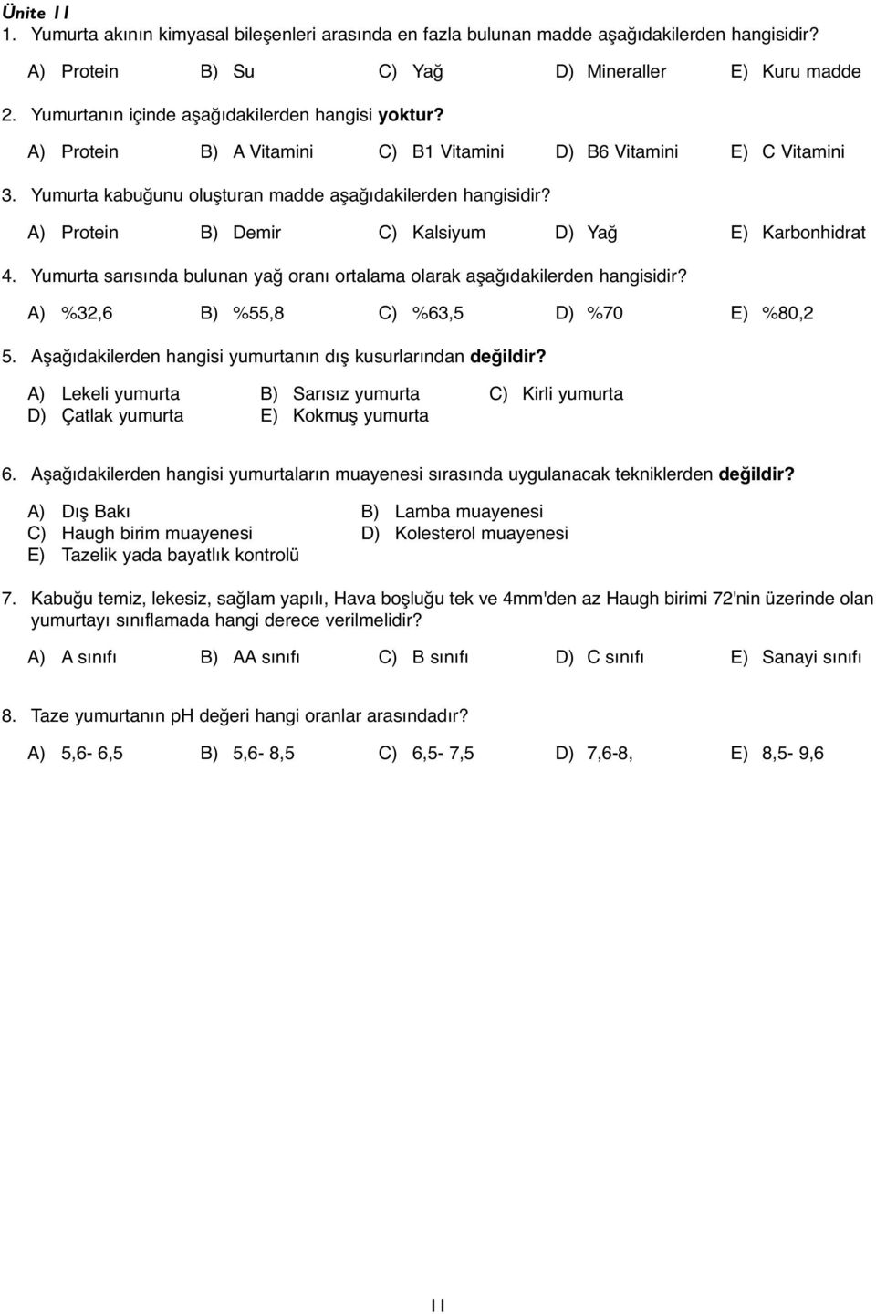 A) Protein B) Demir C) Kalsiyum D) Yağ E) Karbonhidrat 4. Yumurta sarısında bulunan yağ oranı ortalama olarak aşağıdakilerden hangisidir? A) %32,6 B) %55,8 C) %63,5 D) %70 E) %80,2 5.