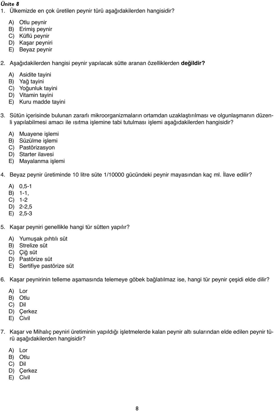 Sütün içerisinde bulunan zararlı mikroorganizmaların ortamdan uzaklaştırılması ve olgunlaşmanın düzenli yapılabilmesi amacı ile ısıtma işlemine tabi tutulması işlemi aşağıdakilerden hangisidir?