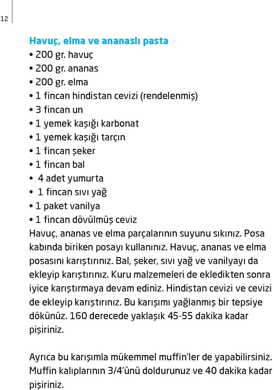 ceviz Havuç, ananas ve elma parçalarının suyunu sıkınız. Posa kabında biriken posayı kullanınız. Havuç, ananas ve elma posasını karıştırınız. Bal, şeker, sıvı yağ ve vanilyayı da ekleyip karıştırınız.