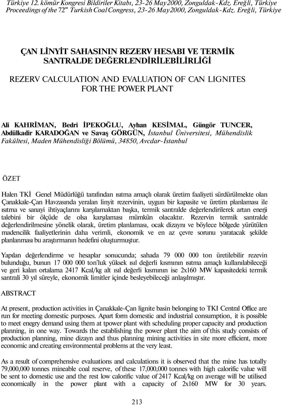 Ayhan KESİMAL, Güngör TUNCER, Abdülkadir KARADOĞAN ve Savaş GÖRGÜN, İstanbul Üniversitesi, Mühendislik Fakültesi, Maden Mühendisliği Bölümü, 34850, Avcdar-İstanbul ÖZET Halen TKİ Genel Müdürlüğü