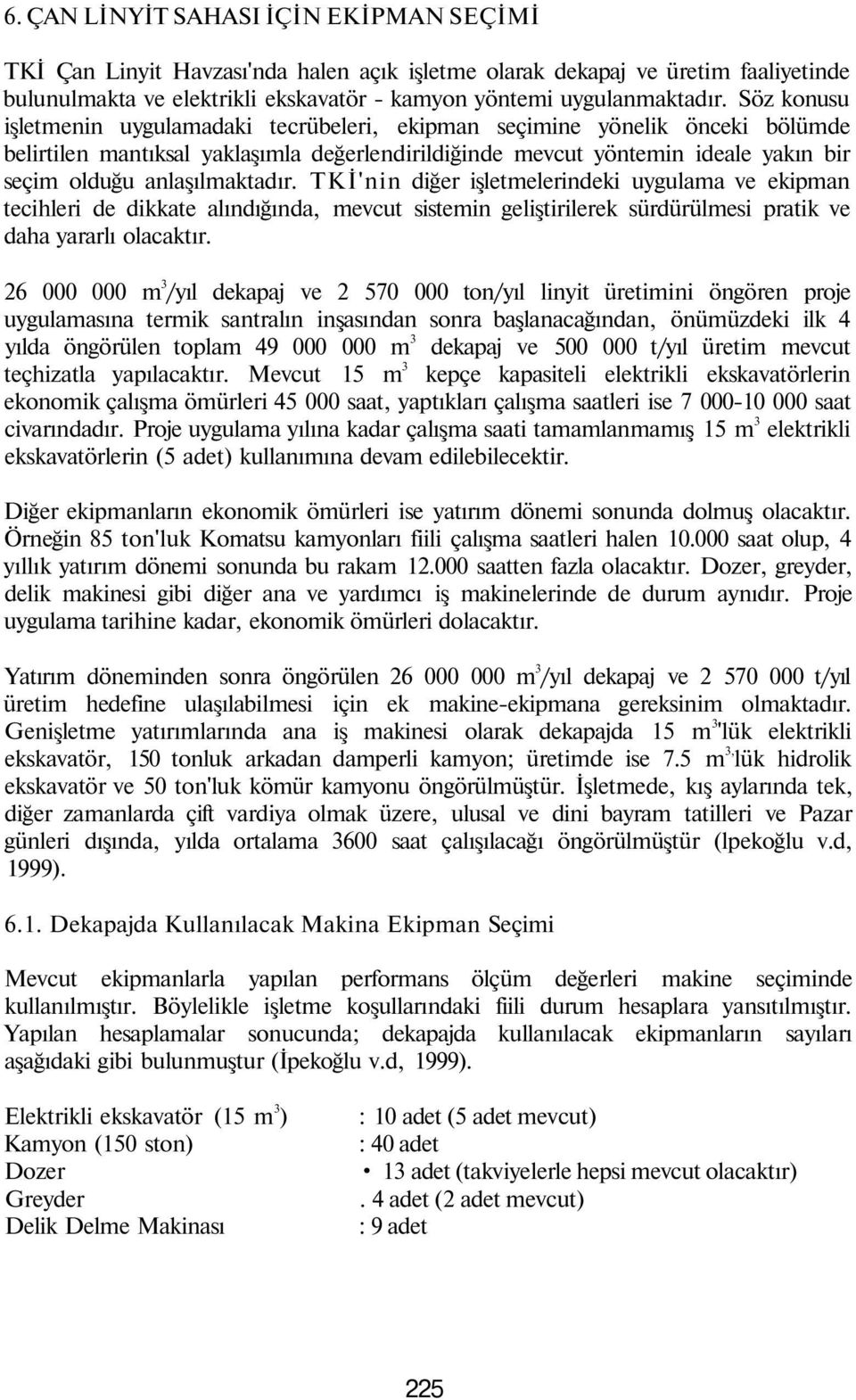 anlaşılmaktadır. TKİ'nin diğer işletmelerindeki uygulama ve ekipman tecihleri de dikkate alındığında, mevcut sistemin geliştirilerek sürdürülmesi pratik ve daha yararlı olacaktır.