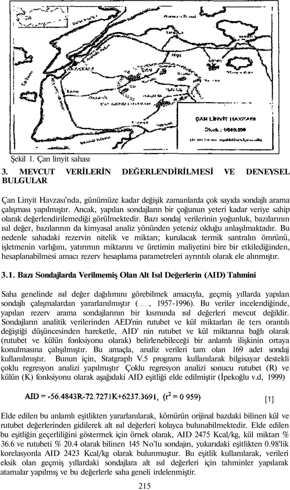 Bazı sondaj verilerinin yoğunluk, bazılarının ısıl değer, bazılarının da kimyasal analiz yönünden yetersiz olduğu anlaşılmaktadır.