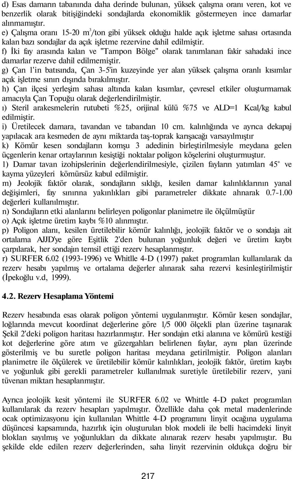 f) İki fay arasında kalan ve "Tampon Bölge" olarak tanımlanan fakir sahadaki ince damarlar rezerve dahil edilmemiştir.