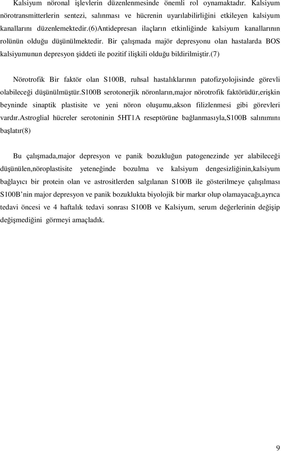 Bir çalışmada majör depresyonu olan hastalarda BOS kalsiyumunun depresyon şiddeti ile pozitif ilişkili olduğu bildirilmiştir.