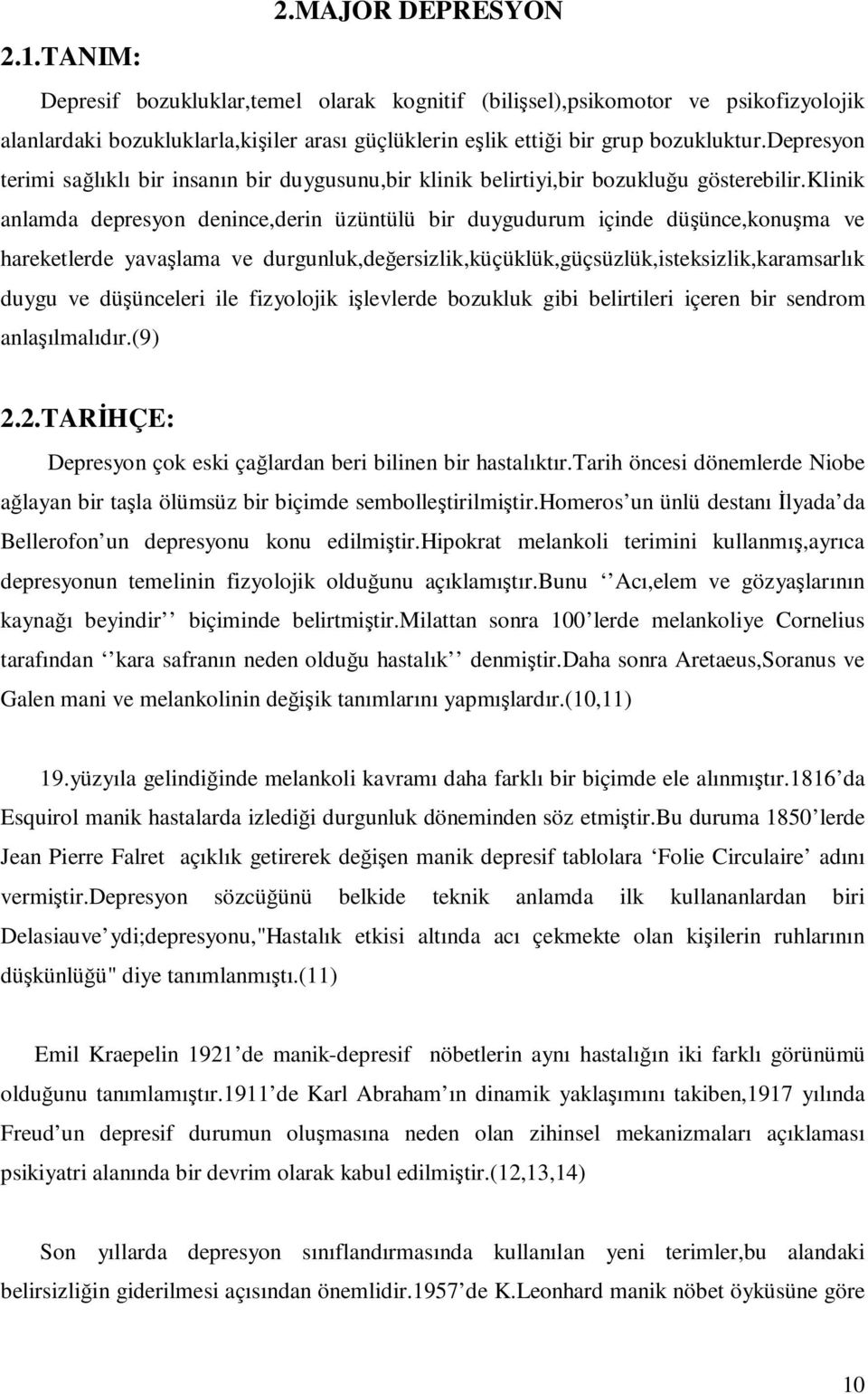 klinik anlamda depresyon denince,derin üzüntülü bir duygudurum içinde düşünce,konuşma ve hareketlerde yavaşlama ve durgunluk,değersizlik,küçüklük,güçsüzlük,isteksizlik,karamsarlık duygu ve