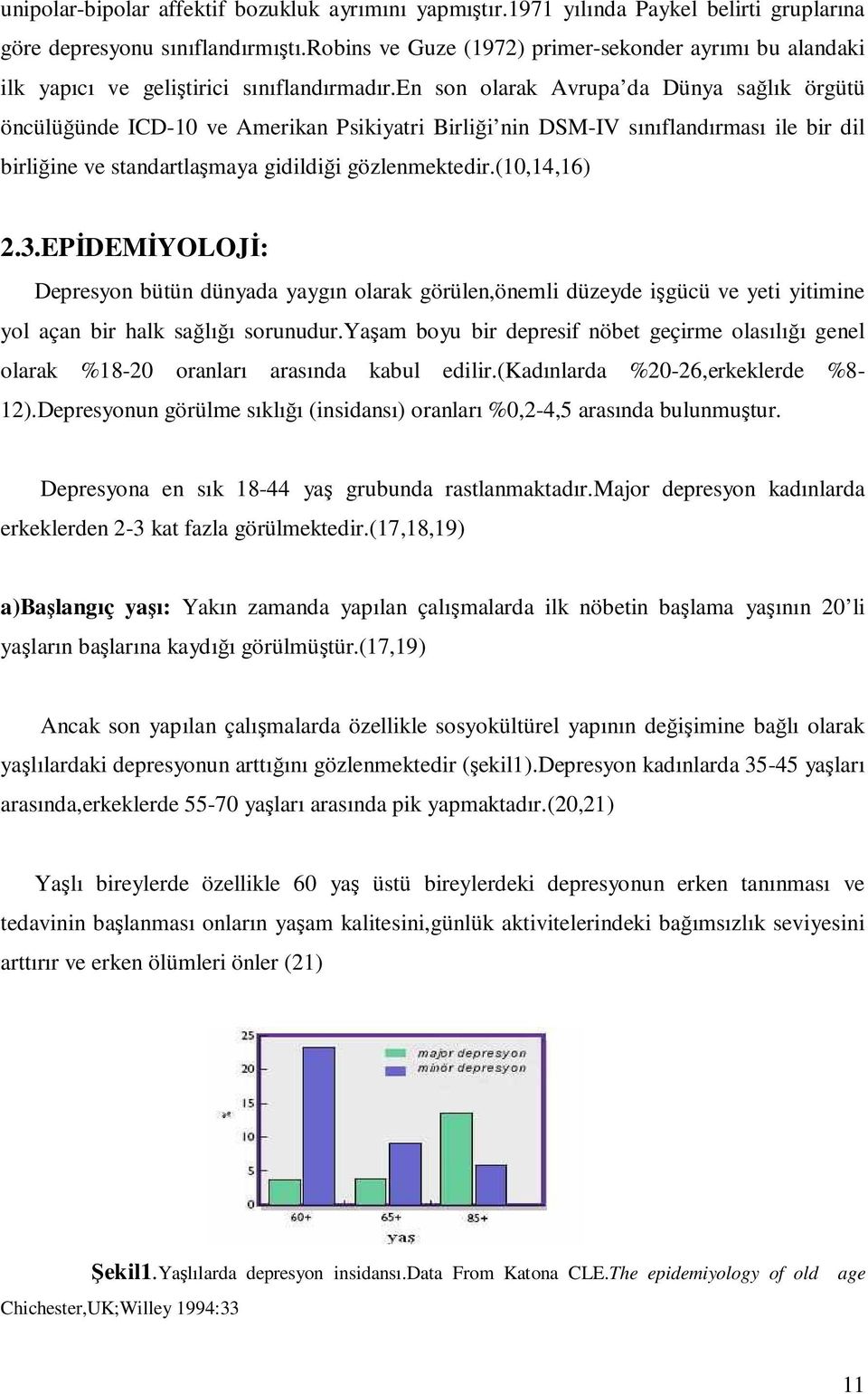 en son olarak Avrupa da Dünya sağlık örgütü öncülüğünde ICD-10 ve Amerikan Psikiyatri Birliği nin DSM-IV sınıflandırması ile bir dil birliğine ve standartlaşmaya gidildiği gözlenmektedir.(10,14,16) 2.