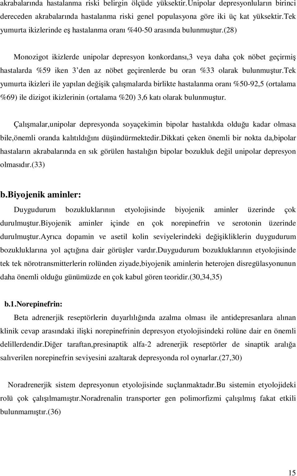 (28) Monozigot ikizlerde unipolar depresyon konkordansı,3 veya daha çok nöbet geçirmiş hastalarda %59 iken 3 den az nöbet geçirenlerde bu oran %33 olarak bulunmuştur.