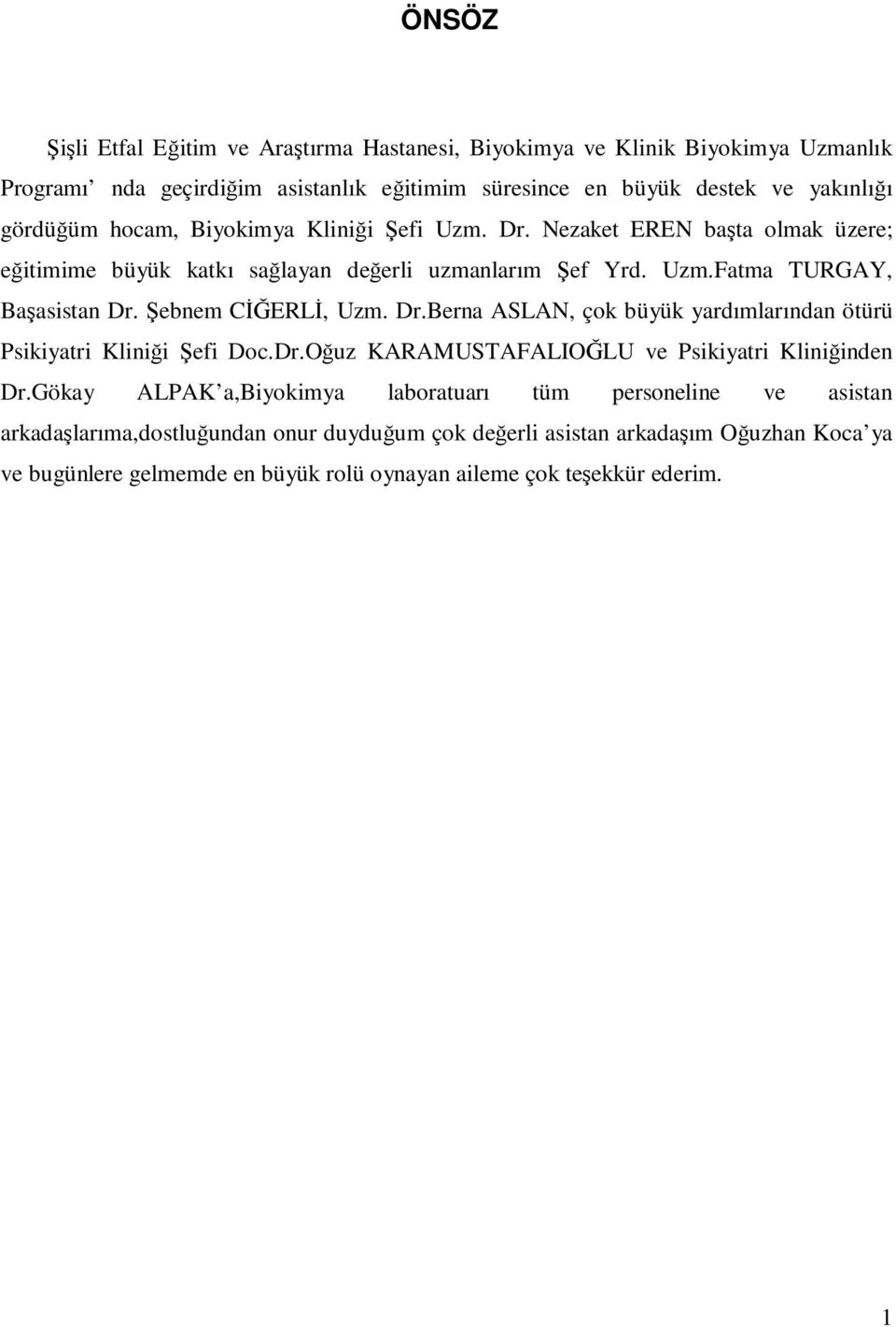 Şebnem CİĞERLİ, Uzm. Dr.Berna ASLAN, çok büyük yardımlarından ötürü Psikiyatri Kliniği Şefi Doc.Dr.Oğuz KARAMUSTAFALIOĞLU ve Psikiyatri Kliniğinden Dr.